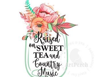 Country Music PNG, Raised on Sweet Tea and Country Music, Floral Jar, Country Music Shirt Design, Sublimation Design, Digital Download