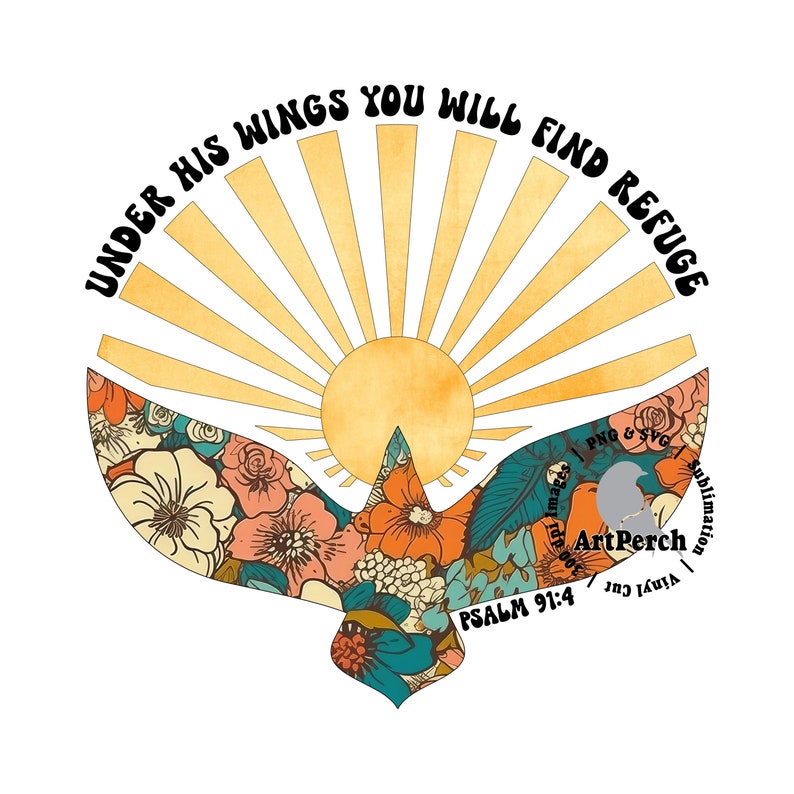 May include: A colorful floral design in the shape of a dove with a sunburst behind it. The text "UNDER HIS WINGS YOU WILL FIND REFUGE" is written in a retro font around the sunburst. The text "PSALM 91:4" is written below the dove.