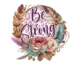 Boho Shirt Design, Be Strong PNG, Bohemian PNG, Boho Floral PNG, Sublimation Design, Digital Download
