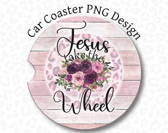 Car Coaster PNG, Christian Car Coaster PNG, Jesus Take The Wheel, Sublimation Design, Jesus Car Coaster, Pink Foral Car Coaster PNG