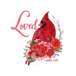 May include: A red cardinal bird with a floral arrangement of red and pink roses, white flowers, and green leaves. The text "Loved" is written in pink cursive script above the bird. The text "1 John 4:19" is written below the bird.