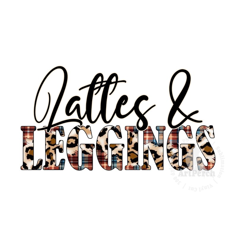 May include: A white background with the words "Lattes & Leggings" in a black script font. The word "Leggings" is in a plaid and leopard print design.