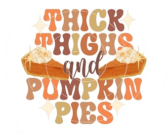 May include: A circular graphic with the text "THICK THIGHS and PUMPKIN PIES" in orange, brown, and tan colors. Two slices of pumpkin pie with whipped cream and star accents are also featured.