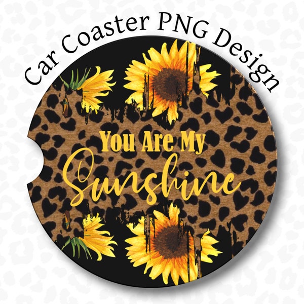 Car Coaster PNG, You are my Sunshine Car Coaster Sublimation Design, Sunflower Car Coaster PNG, Leopard Print Coaster Design