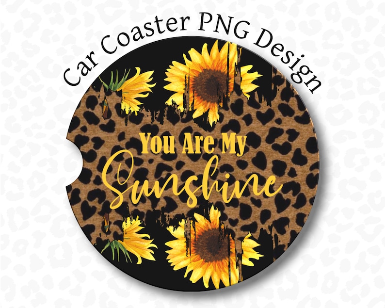 Car Coaster PNG, You are my Sunshine Car Coaster Sublimation Design, Sunflower Car Coaster PNG, Leopard Print Coaster Design