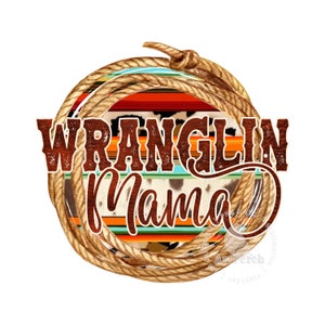 May include: A brown and tan rope circle with a colorful striped pattern inside. The text "WRANGLIN Mama" is in brown letters with a distressed look.