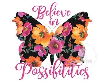 Butterfly Shirt Design, Believe in Possibilities, Floral Butterfly PNG, Sublimation Design, Bold Floral PNG, Digital Download