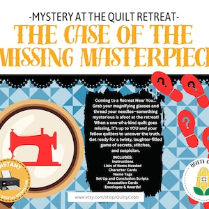 May include: A digital download graphic with the text "-MYSTERY AT THE QUILT RETREAT- THE CASE OF THE MISSING MASTERPIECE." The image includes a magnifying glass with a sewing machine, red footprints, and a corn logo. Includes instructions and character cards.