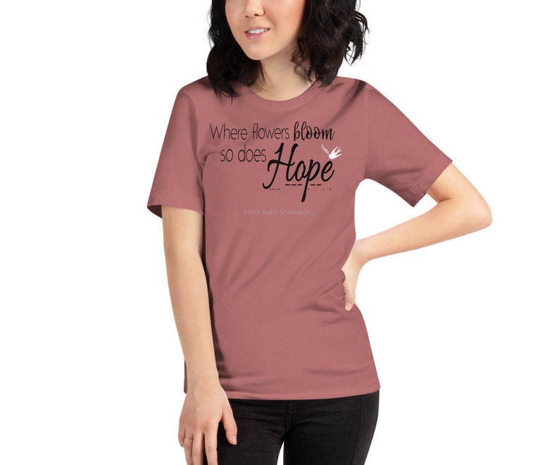 Where Flowers Bloom so Does Hope, Hope T Shirt, Hopeful, Spring Women's