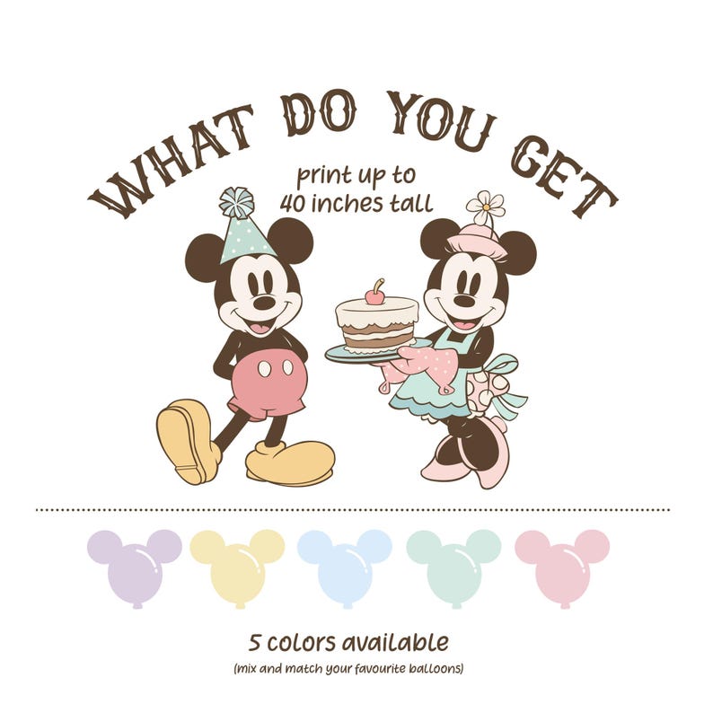 May include: Mickey and Minnie Mouse dressed in party attire, holding a cake and balloons. The text "WHAT DO YOU GET print up to 40 inches tall" is above them.  Five balloons in different colors are shown below the text "5 colors available (mix and match your favourite balloons)".