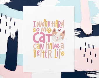 Art Print | I Work Hard So My Cat Can Have A Better Life | Original Art | Digital Art | Lettering Art | Typography | Wall Art | Home Decor