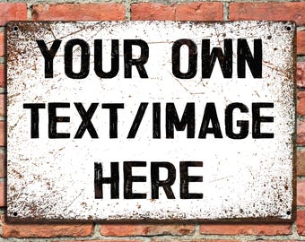 May include: White metal sign with black text that reads "YOUR OWN TEXT/IMAGE HERE". The sign has a distressed, rusty look.
