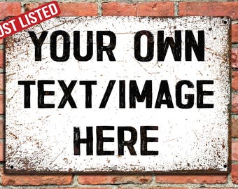 May include: White metal sign with black text that reads "YOUR OWN TEXT/IMAGE HERE". The sign has a distressed, rusty look.