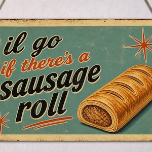 May include: Vintage-style metal sign with the text "I'll go if there's a sausage roll" in black and red lettering. The sign features a graphic of a golden-brown sausage roll and starburst designs on a teal background.
