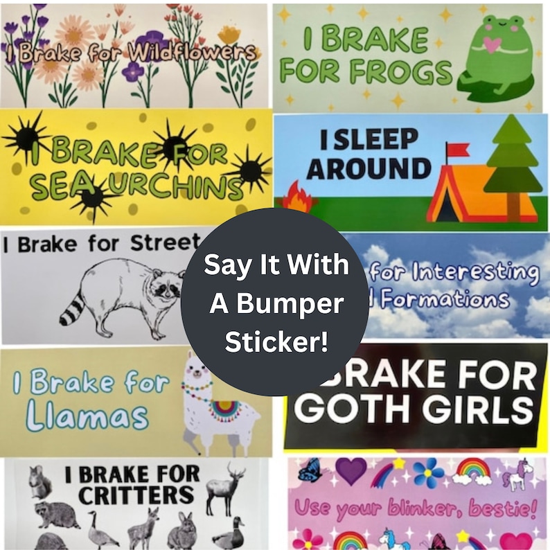 May include: A collection of colourful bumper stickers with humorous sayings. The stickers feature illustrations of animals, flowers, and other designs. Some of the sayings include "I Brake for Wildflowers", "I Brake for Sea Urchins", "I Brake for Llamas", "I Brake for Critters", "I Brake for Frogs", "I Sleep Around", "Brake for Goth Girls", and "Use your blinker, bestie!"