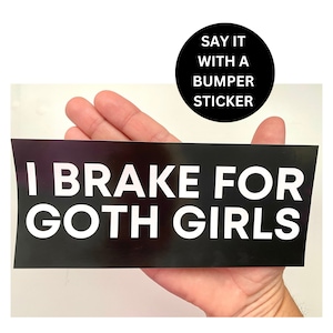 May include: Black and white bumper sticker that reads "I Brake For Goth Girls".