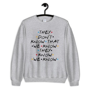 Friends - They Don&#39;t Know That We Know They Know - Unisex Crewneck Sweatshirt