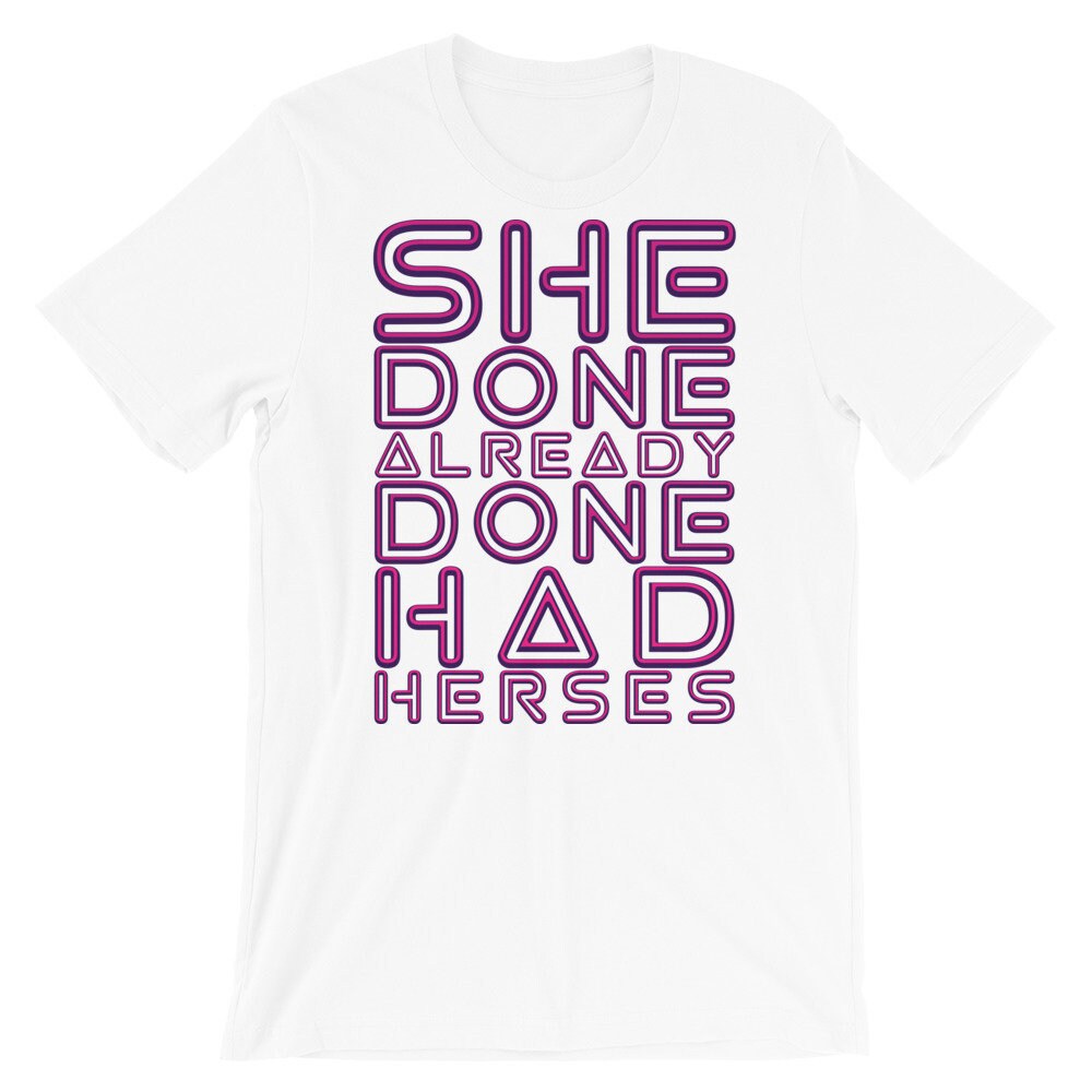 She Done Already Done Had Herses Shirt She Done Already Done Had Herses Shirt