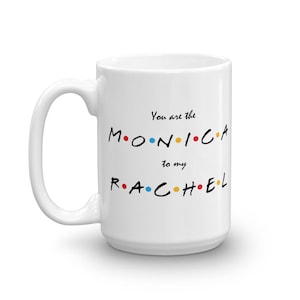 You Are The MONICA To My RACHEL Ceramic Mug