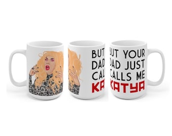 But Your Dad Just Calls Me KATYA - Ceramic Mugs