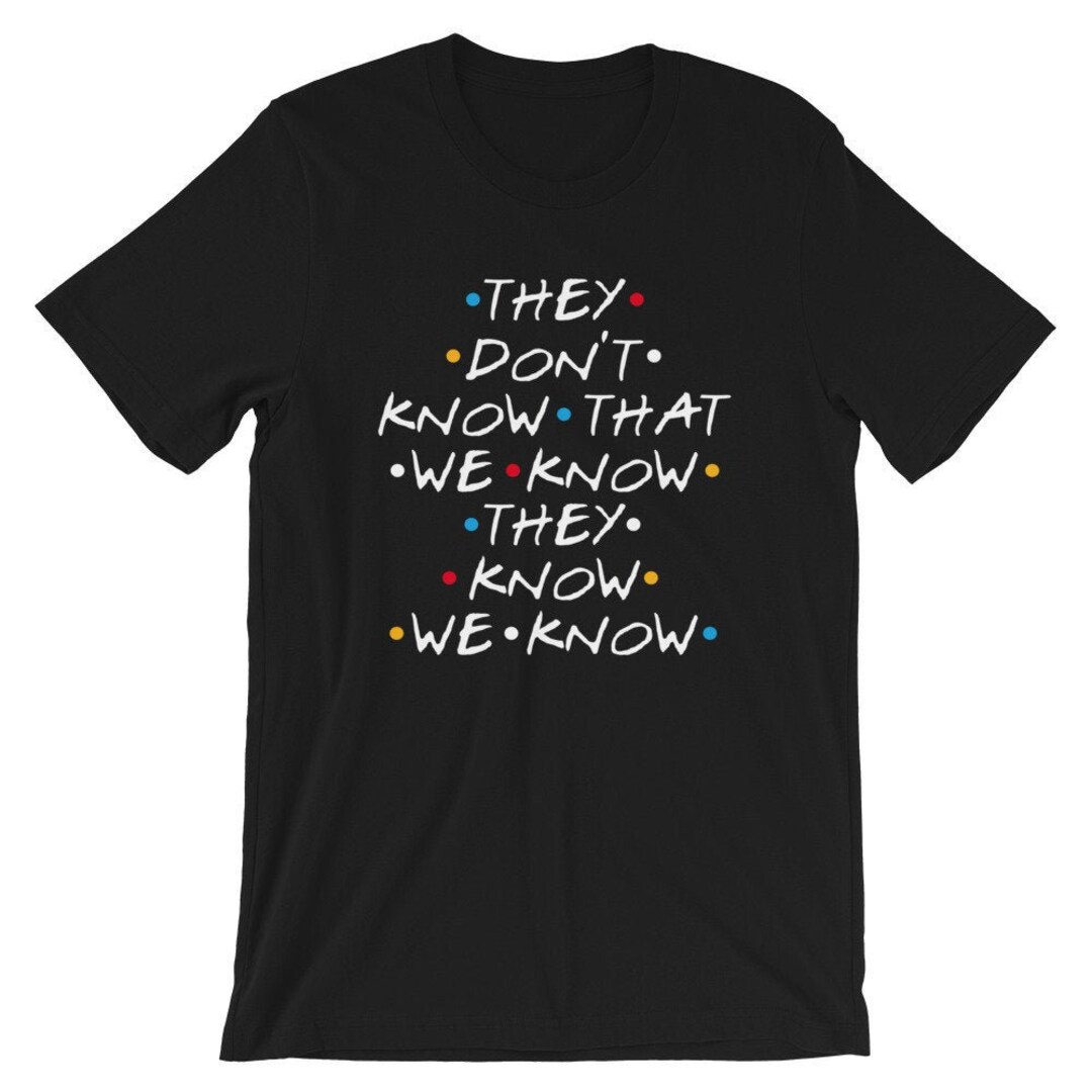 They Don't Know That We Know They Know We Know T Shirt They Don't Know That We Know They Know We Know T Shirt