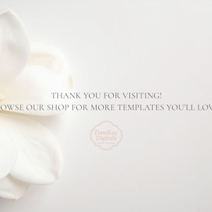 May include: A white magnolia flower positioned on the left side of a light background with the text THANK YOU FOR VISITING! BROWSE OUR SHOP FOR MORE TEMPLATES YOU'LL LOVE. and a circular logo with the text DaniKay Digitals in the centre.