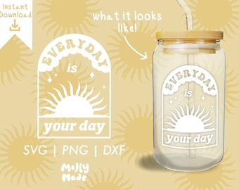Everyday is Your Day DIGITAL DOWNLOAD | SVG for Cricut Silhouette | Glass Libbey Can Cutfile | Sun Motivational Summer Clipart png dxf files