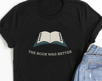 The Book Was Better Shirt -  Book Movie comparison, Funny Reader Shirt, Book Lover Shirt, Bibliophile, Bookworm Shirt,Bookish, Librarian tee