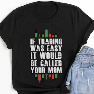 If Trading Was Easy It Would Be Called Your Mom Funny Day Trading Shirt, Crypto Trading, Forex Trader Shirt, Stock Market Shirt, Investor