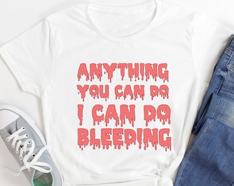 Feminist Shirt - Anything you can do I can do bleeding - unisex feminism top - womens superpowers - period shirt
