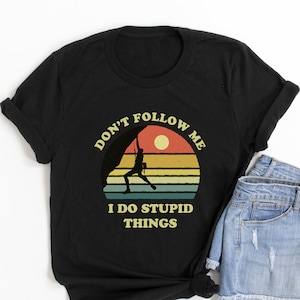 Don’t Follow Me I Do Stupid Things - Rock Climbing | Climbing Graphic Tee | Mountains | Climbing | Rocks | Hiking | Funny shirt | Funny gift