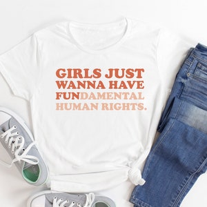 Girls just wanna have fundamental human rights - Girls Just wanna have fun - Humans rights shirt - Equality - Feminist shirt