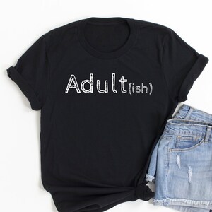 Adult(ish) t-shirt tee (birthday gifts / Birthday Tee / 18 year old Top / Funny Bday / Fun Birthday / 18 year old / Funny Bday