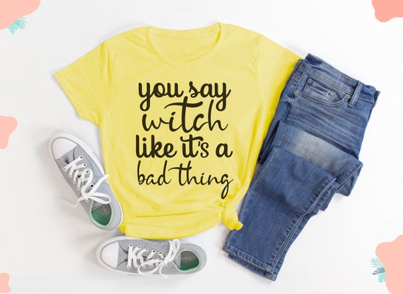 Witchcraft Outfit - You Say Witch Like It's A Bad Thing - Funny Witch Gifts - Wicca - Spell Casting - Witches Charm - Unisex Graphic Tee