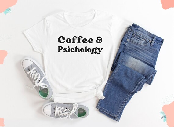 Coffee And Psychology Shirt | Psychology Shirt | Graduation Gift | Psychologist Shirt | Psychologist Shirt | Shrink |Psychology Student Gift