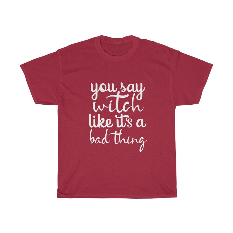 May include: A maroon t-shirt with the white text "you say witch like it's a bad thing" in a cursive font. The shirt is a casual wear item, likely made of cotton or a cotton blend.