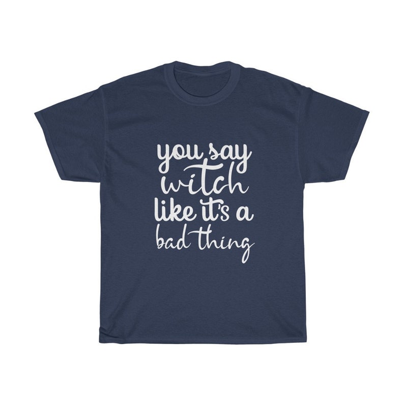 May include: Navy blue t-shirt with the white text "you say witch like it's a bad thing". The shirt is a short-sleeved crew neck style.