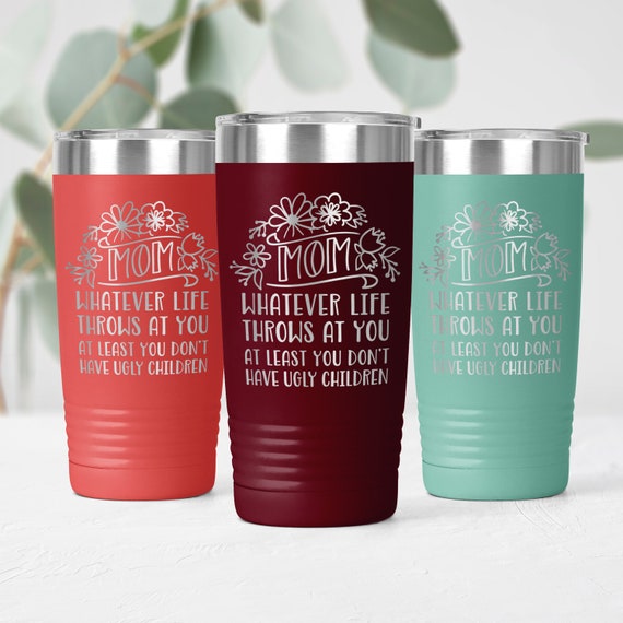 Funny Mom Tumbler Laser Engraved 20 Oz Tumbler Gift for Mom Insulated  Stainless Steel Travel Cup at Least You Don't Have Ugly Children 