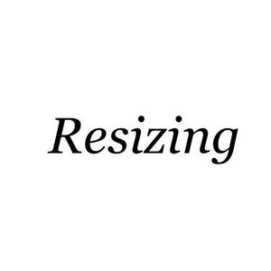 May include: The word "Resizing" in black text on a white background.