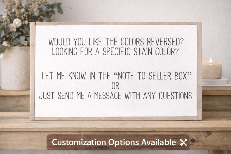 May include: A framed wooden sign with white text on a white background. The text asks about color reversal and stain options, and instructs the customer to use the "note to seller box" or send a message. The sign is on a wooden table.