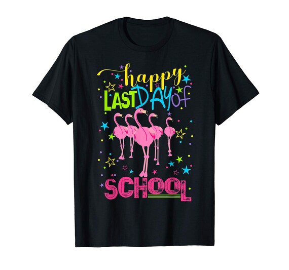 Happy Last Day Of School Flamingo Student Teacher T-Shirt Happy Last Day Of School Flamingo Student Teacher T-Shirt