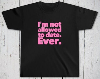 Funny Tshirt for Girls, I'm Not Allowed To Date Ever, Funny Gift, Funny Toddler Shirt, Funny Kids Gift, Funny Baby Clothes, Toddler Girl