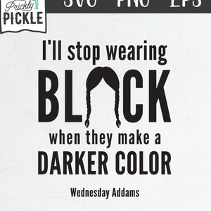 I'll stop wearing black when they make a darker color Wednesday Addams  Quote |  Halloween SVG | Addams Family Quote | Cricut svg png eps