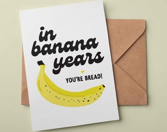 In Banana Years You're Bread Funny Birthday Card | Humorous Birthday Card | Instant Download Printable Card