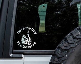 Have the Day You Deserve Decal for Indoor or Outdoor Use.