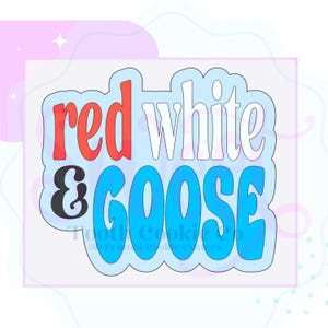 May include: A cookie cutter with the words "red white & GOOSE" in red, white, black, and blue. The text is in a bubble-style font. The words are outlined in a light blue color.