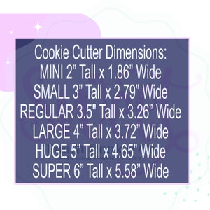 May include: A chart showing the dimensions of cookie cutters in inches. The sizes are: Mini (2" tall x 1.86" wide), Small (3" tall x 2.79" wide), Regular (3.5" tall x 3.26" wide), Large (4" tall x 3.72" wide), Huge (5" tall x 4.65" wide), and Super (6" tall x 5.58" wide).