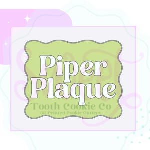 May include: A light green, wavy-edged sign with the words "Piper Plaque" in white, outlined in a light pink. Below, the text "Tooth Cookie Co" and "3D Printed Cookie Cutters" are in a smaller font. The background has pastel colors.