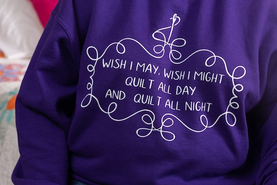Wish I May Quilt All Day Sweatshirt, Funny Quilter Sweater, Quilting gift for her, gift for Quilter