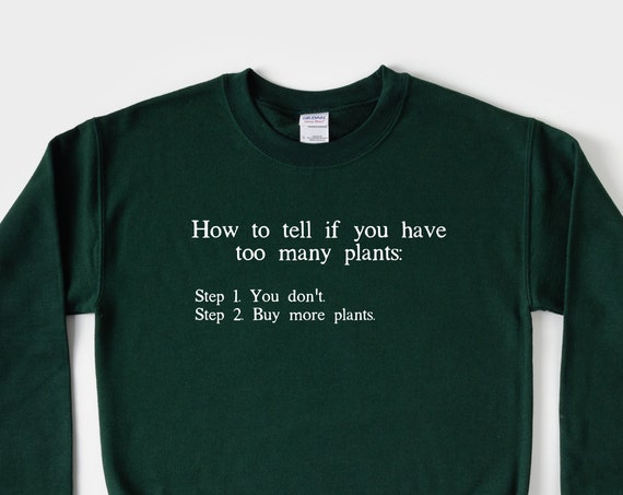 How to Tell if You Have Too Many Plants sweatshirt, Funny Garden Sayings gift Gift for Plant Lover
